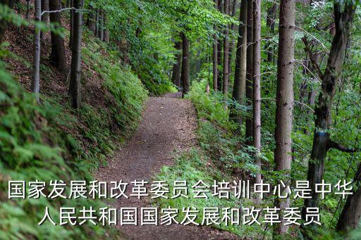 國家發(fā)展和改革委員會培訓中心是中華人民共和國國家發(fā)展和改革委員