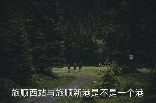 旅順新港，大連旅順港客運站和大連旅順新港客運站是一個地方嗎