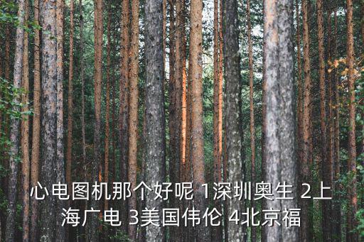 心電圖機那個好呢 1深圳奧生 2上海廣電 3美國偉倫 4北京福