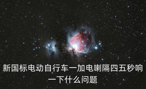 新國標(biāo)電動自行車一加電喇隔四五秒響一下什么問題
