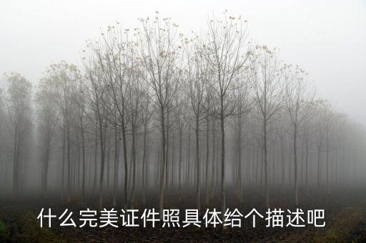 完美證件照，什么是完美證件照啊西安哪里哪里可以拍