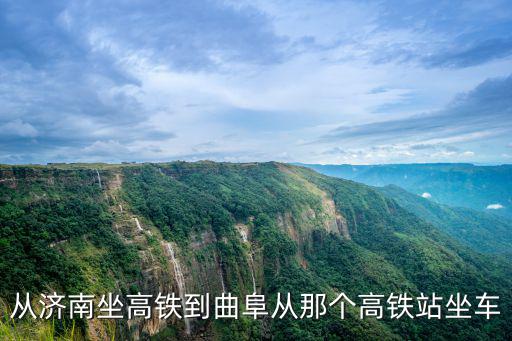 濟南到曲阜高鐵，從濟南坐高鐵到曲阜從那個高鐵站坐車