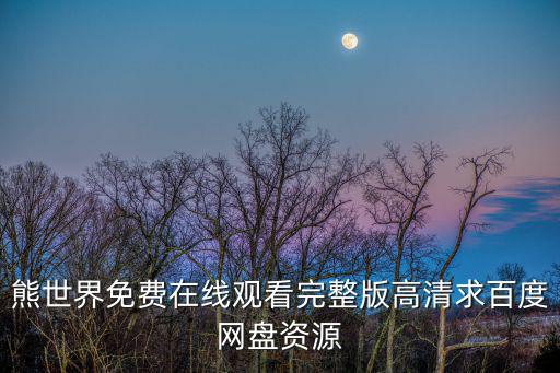 熊世界免費在線觀看完整版高清求百度網盤資源