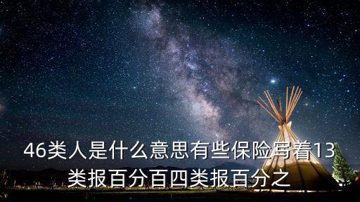 46類人是什么意思有些保險寫著13類報百分百四類報百分之