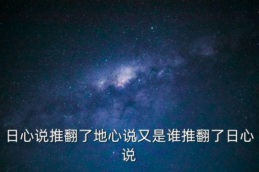日心說推翻了地心說又是誰推翻了日心說