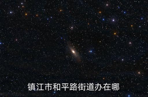 鎮(zhèn)江市和平路街道辦在哪