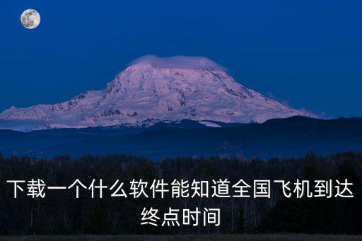 下載一個什么軟件能知道全國飛機到達終點時間