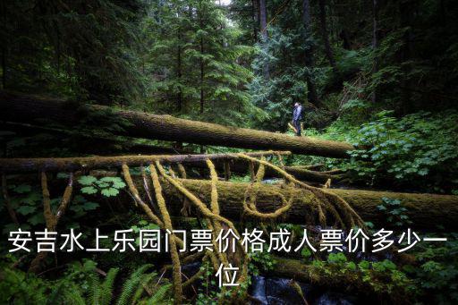 安吉水上樂園門票價格成人票價多少一位