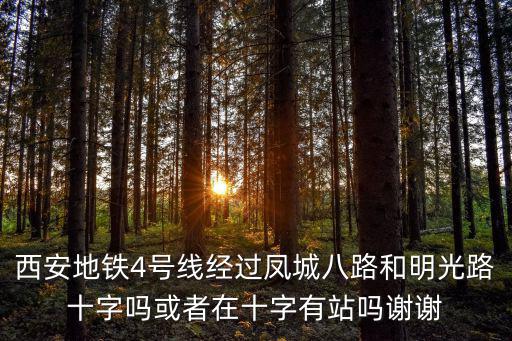 西安地鐵4號線經過鳳城八路和明光路十字嗎或者在十字有站嗎謝謝