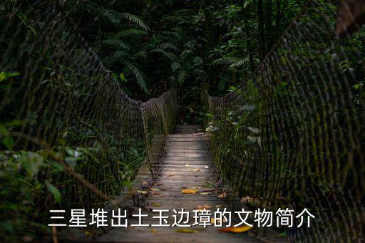 三星堆出土玉邊璋的文物簡介