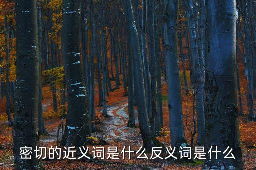 密切的近義詞是什么反義詞是什么