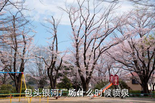 包頭銀河廣場什么時候噴泉