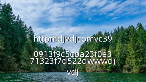 httpmdjvdjcomvc390913f9c5cba23f0e371323f7d522dwwwdjvdj