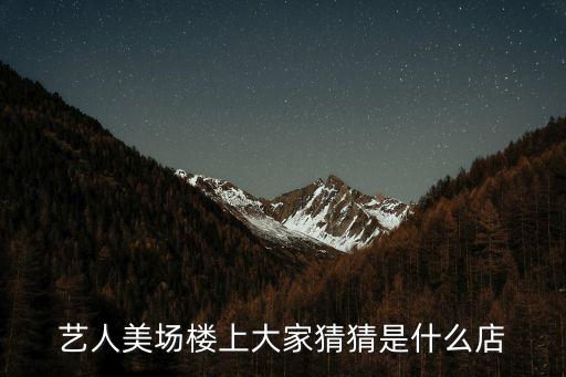 藝人美場樓上大家猜猜是什么店