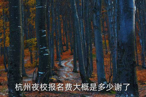 杭州夜校報名費大概是多少謝了