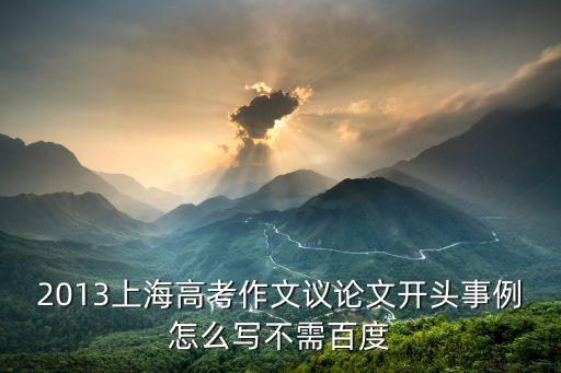 2013上海高考作文議論文開頭事例怎么寫不需百度