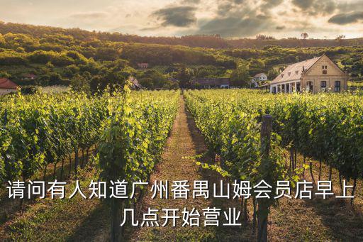 請問有人知道廣州番禺山姆會員店早上幾點開始營業