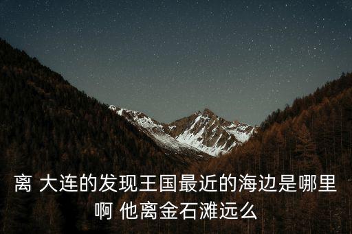 大連發現王國地圖，誰有大連發現王國的導航地圖