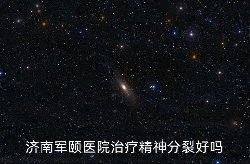 濟南軍頤醫院治療精神分裂好嗎