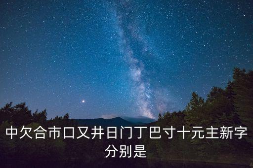 中欠合市口又井日門丁巴寸十元主新字分別是