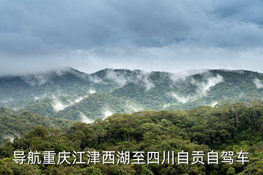 導(dǎo)航重慶江津西湖至四川自貢自駕車