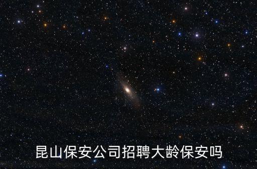 昆山保安公司招聘大齡保安嗎