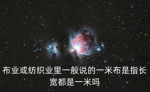 布業(yè)或紡織業(yè)里一般說的一米布是指長寬都是一米嗎