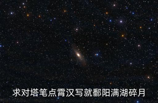 求對塔筆點霄漢寫就鄱陽滿湖碎月
