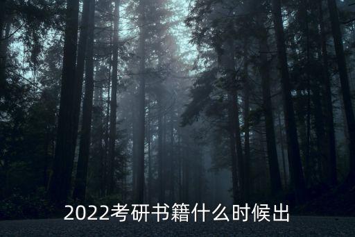 2022年考研時間，2022考研書籍什么時候出