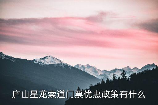 廬山星龍索道門票優惠政策有什么