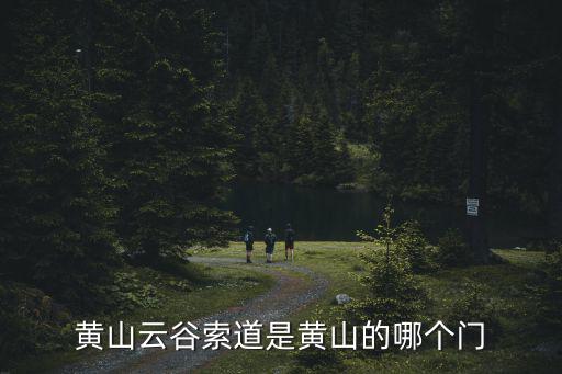 索道門，黃山云谷索道是黃山的哪個門