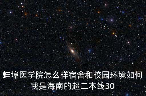 蚌埠醫(yī)學(xué)院怎么樣宿舍和校園環(huán)境如何我是海南的超二本線30