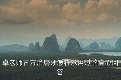 卓老師古方治磨牙怎樣求用過的真心回答