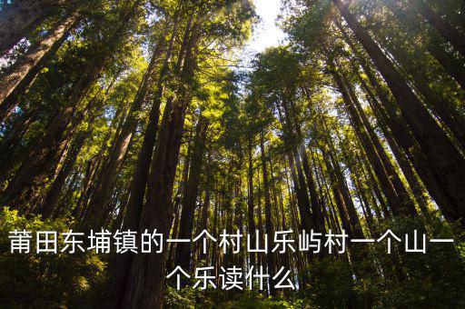 莆田東埔鎮的一個村山樂嶼村一個山一個樂讀什么