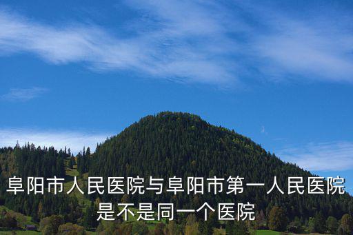阜陽市人民醫院與阜陽市第一人民醫院是不是同一個醫院