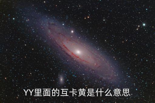 YY里面的互卡黃是什么意思