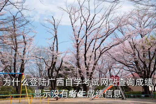 為什么登陸廣西自學(xué)考試網(wǎng)站查詢成績(jī)顯示沒(méi)有考生成績(jī)信息