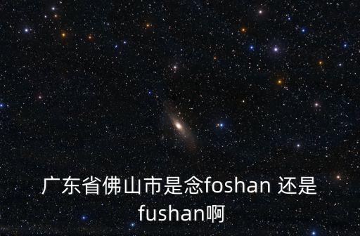 廣東省佛山市是念foshan 還是 fushan啊
