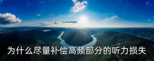 為什么盡量補償高頻部分的聽力損失