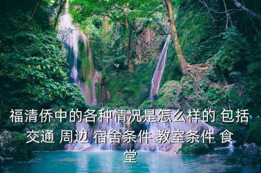 福清僑中的各種情況是怎么樣的 包括交通 周邊 宿舍條件 教室條件 食堂