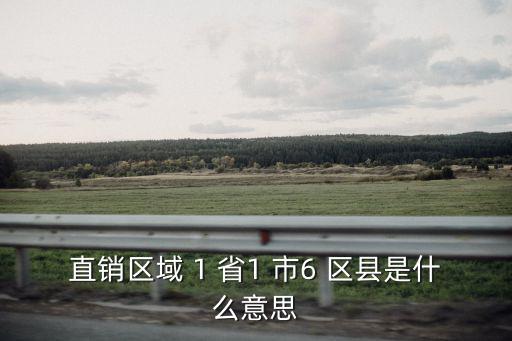 直銷區域 1 省1 市6 區縣是什么意思