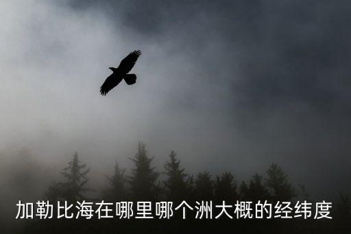 加勒比海在哪里哪個洲大概的經緯度