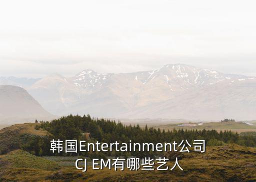 韓國Entertainment公司 CJ EM有哪些藝人