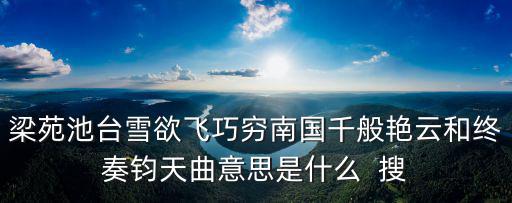 梁苑池臺雪欲飛巧窮南國千般艷云和終奏鈞天曲意思是什么  搜