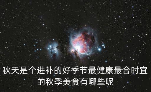 秋天是個進補的好季節最健康最合時宜的秋季美食有哪些呢