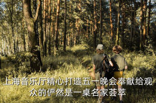 上海音樂(lè)廳精心打造五一晚會(huì)奉獻(xiàn)給觀眾的儼然是一桌名家薈萃