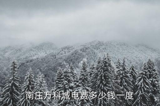 南莊萬科城電費多少錢一度