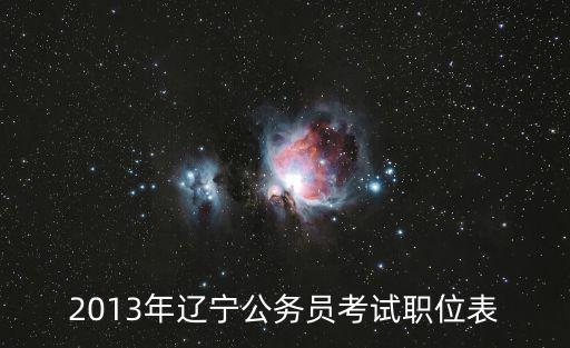 遼寧省考職位表，2013年遼寧公務員考試職位表