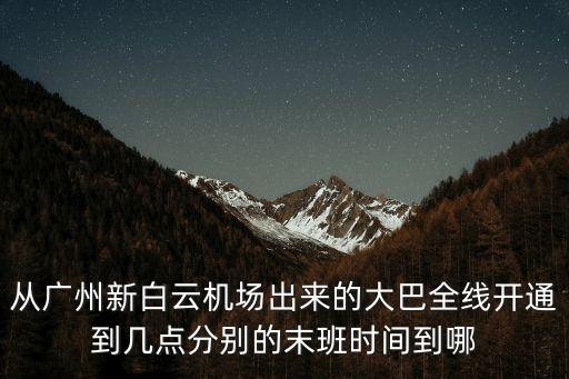 廣州白云機場大巴，廣州白云機場城際大巴時刻表 到哪些地區
