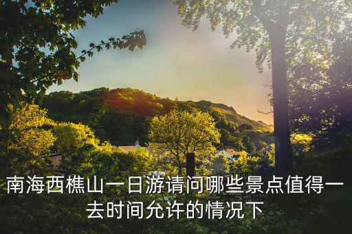 南海西樵山，佛山市南海區西樵山哪里好玩